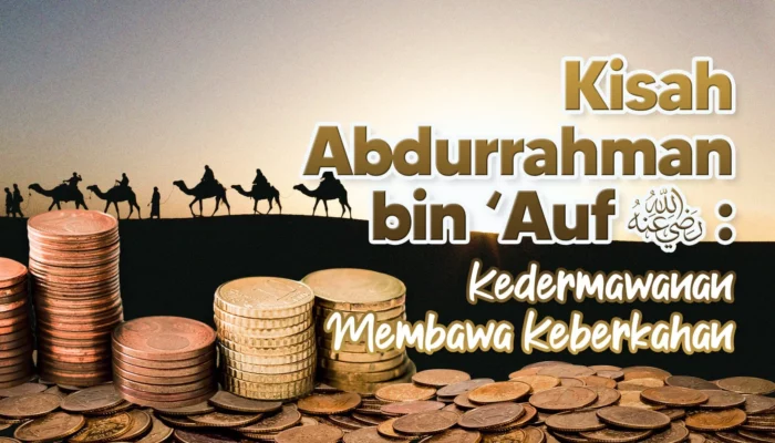 Resep Kaya Abdurrahman Bin Auf, Rahasia Sukses Finansial dan Kebahagiaan Hidup yang Bisa Anda Terapkan Hari Ini